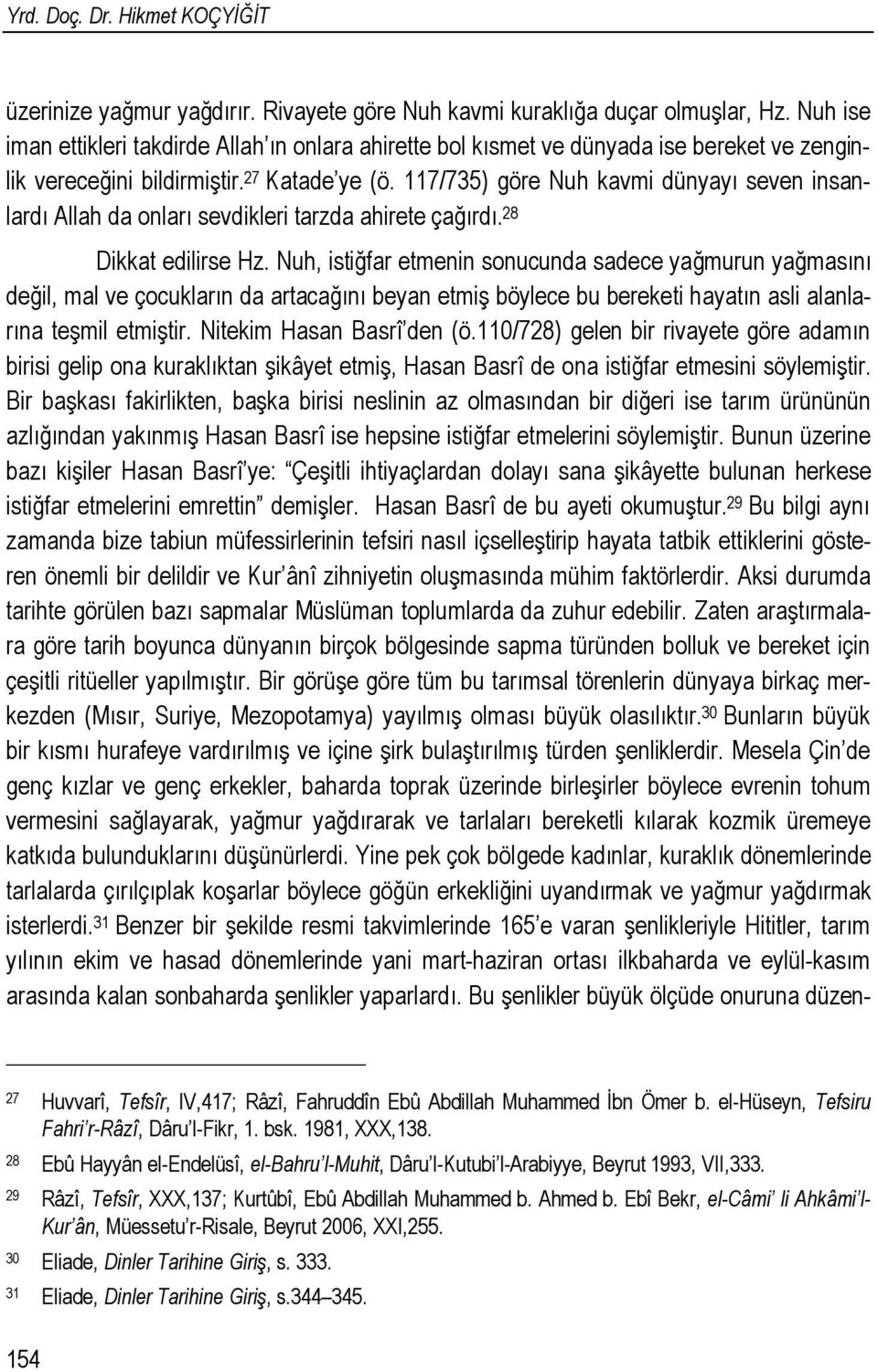 117/735) göre Nuh kavmi dünyayı seven insanlardı Allah da onları sevdikleri tarzda ahirete çağırdı. 28 Dikkat edilirse Hz.