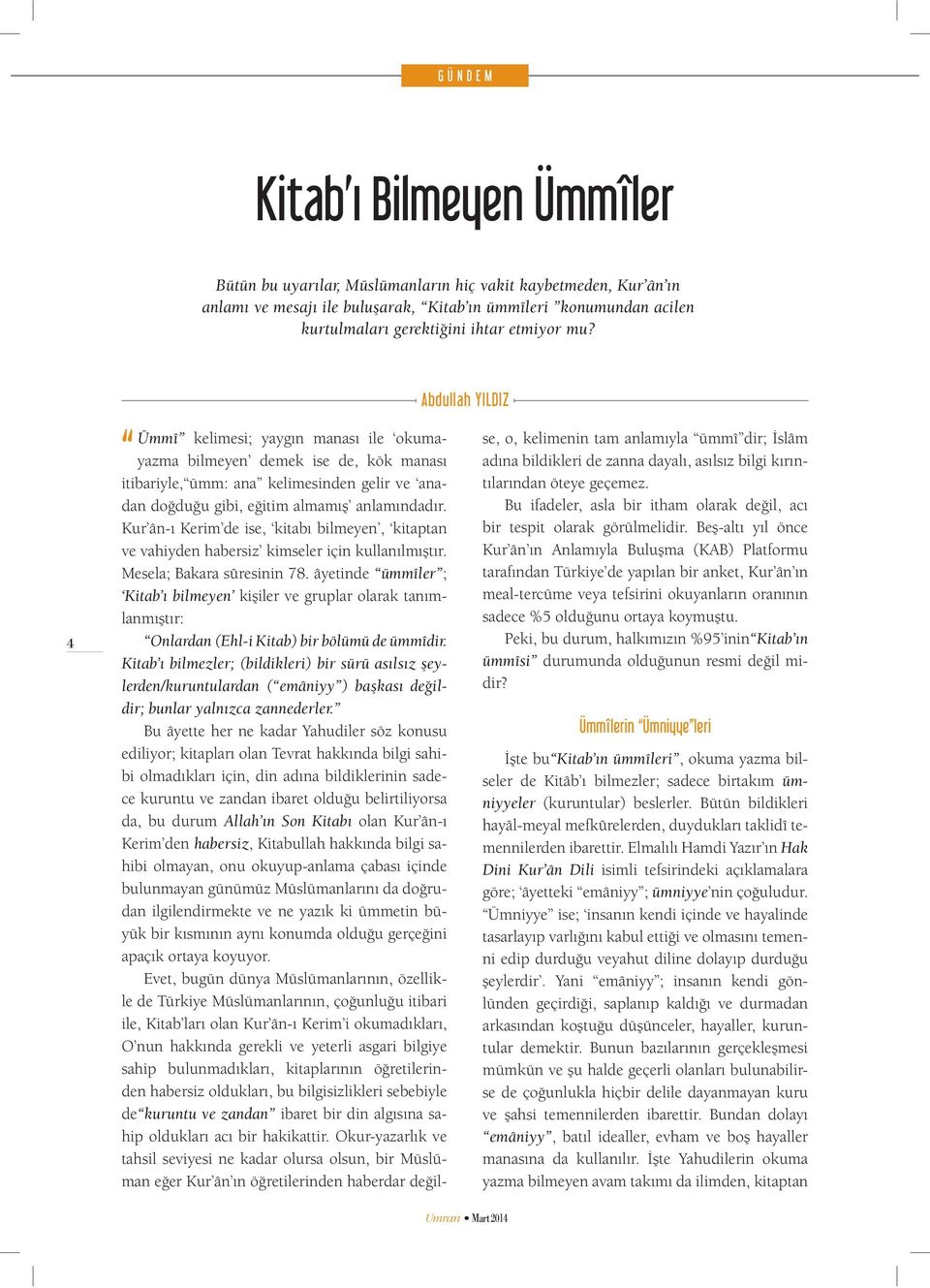 Kur ân-ı Kerim de ise, kitabı bilmeyen, kitaptan ve vahiyden habersiz kimseler için kullanılmıştır. Mesela; Bakara sûresinin 78.