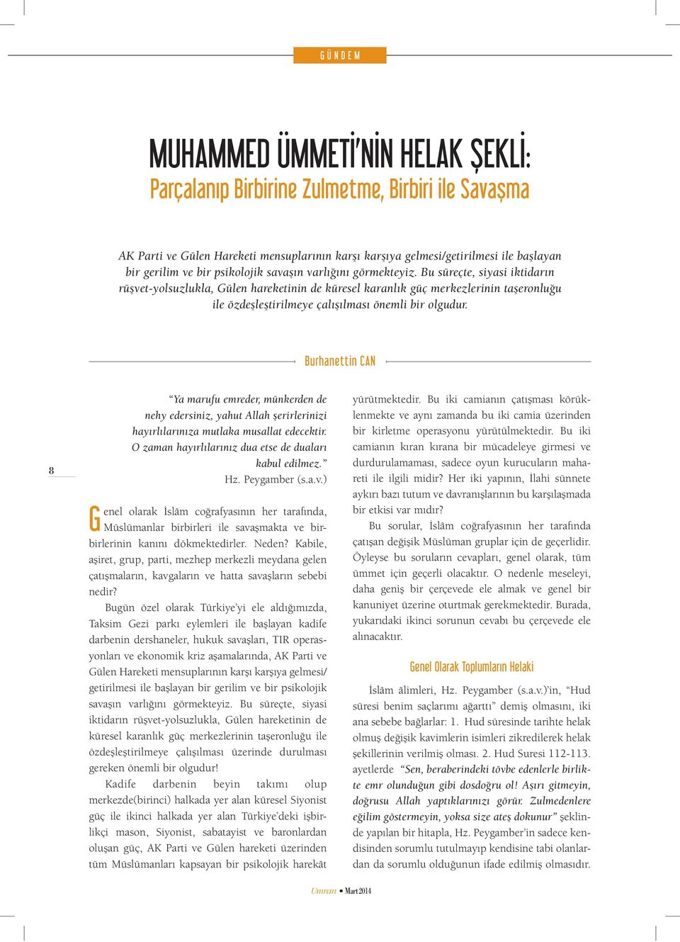 Bu süreçte, siyasi iktidarın rüşvet-yolsuzlukla, Gülen hareketinin de küresel karanlık güç merkezlerinin taşeronluğu ile özdeşleştirilmeye çalışılması önemli bir olgudur.