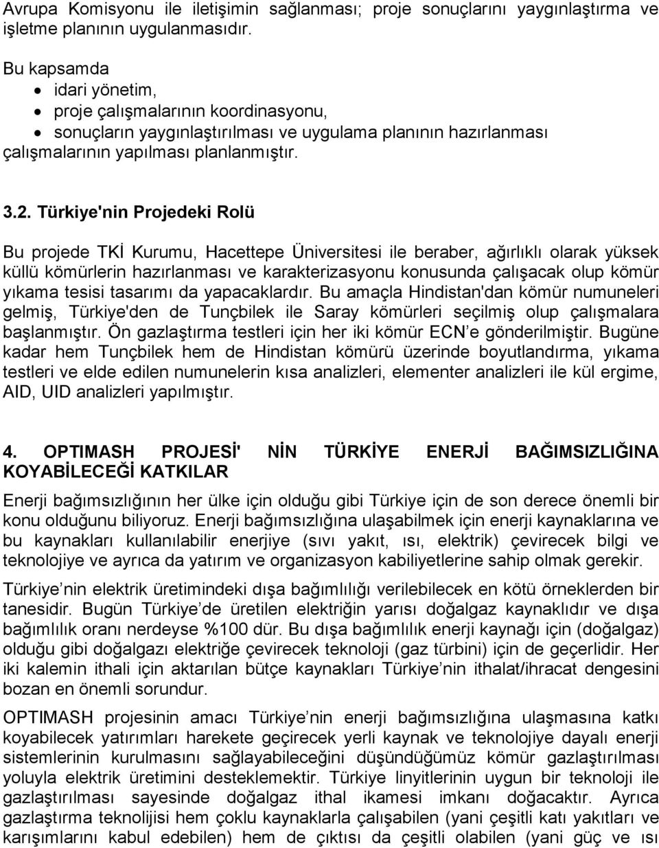 Türkiye'nin Projedeki Rolü Bu projede TKİ Kurumu, Hacettepe Üniversitesi ile beraber, ağırlıklı olarak yüksek küllü kömürlerin hazırlanması ve karakterizasyonu konusunda çalışacak olup kömür yıkama