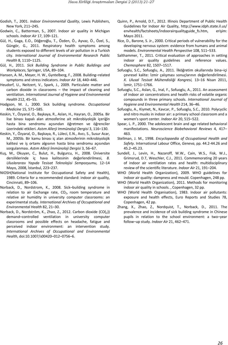 International Journal of Environmental Research Public Health 8, 1110 1125. Gül, H., 2011. Sick Building Syndrome in Public Buildings and Workplaces, Springer, USA, 89 104. Hansen, A. M., Meyer, H. W., Gyntelberg, F.