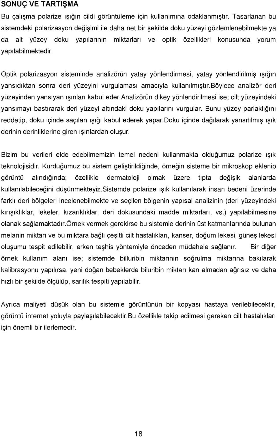 yapılabilmektedir. Optik polarizasyon sisteminde analizörün yatay yönlendirmesi, yatay yönlendirilmiş ışığın yansıdıktan sonra deri yüzeyini vurgulaması amacıyla kullanılmıştır.