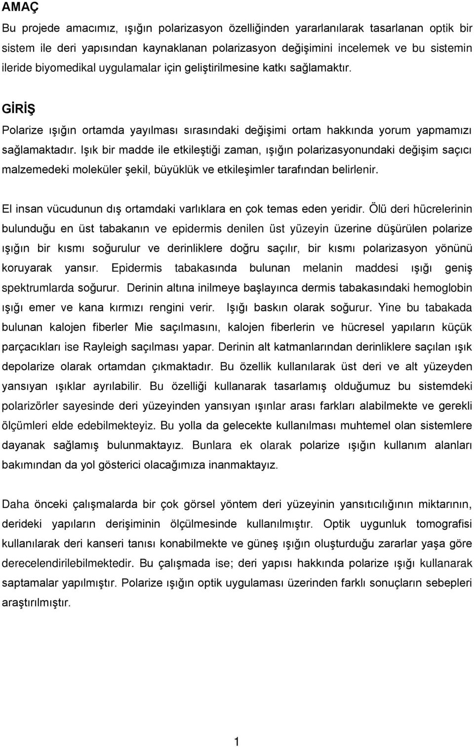 Işık bir madde ile etkileştiği zaman, ışığın polarizasyonundaki değişim saçıcı malzemedeki moleküler şekil, büyüklük ve etkileşimler tarafından belirlenir.