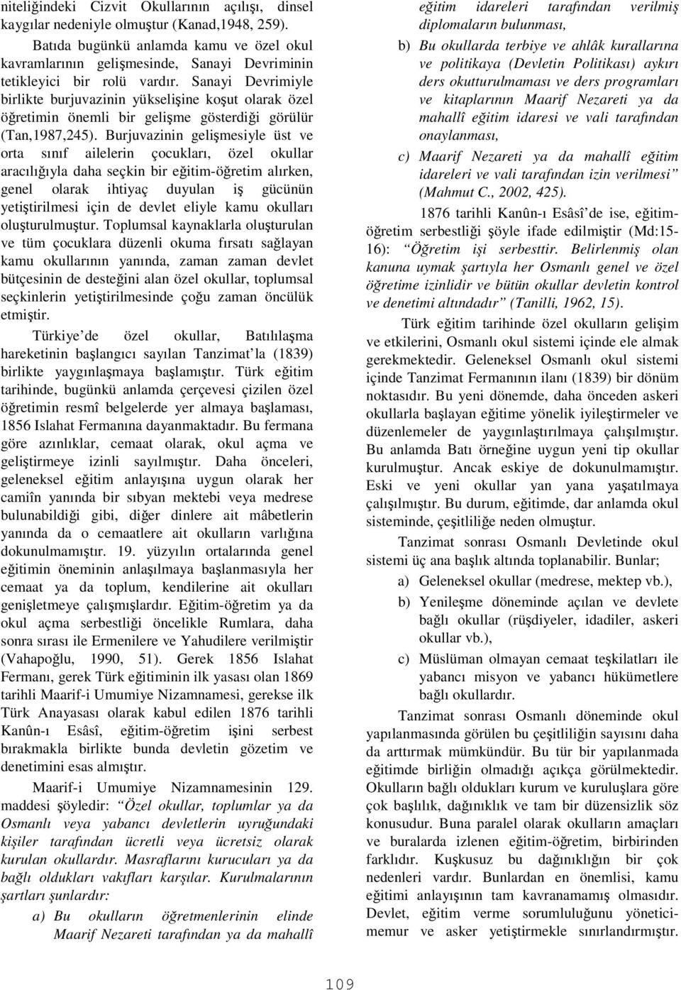 Sanayi Devrimiyle birlikte burjuvazinin yükseliine kout olarak özel öretimin önemli bir gelime gösterdii görülür (Tan,1987,245).