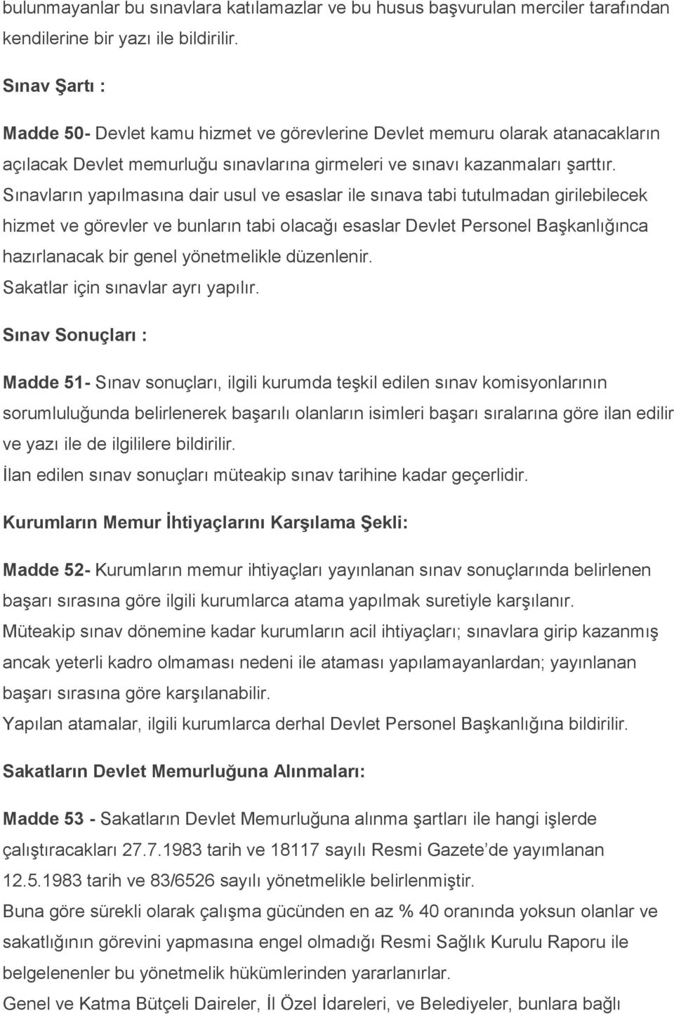 Sınavların yapılmasına dair usul ve esaslar ile sınava tabi tutulmadan girilebilecek hizmet ve görevler ve bunların tabi olacağı esaslar Devlet Personel BaĢkanlığınca hazırlanacak bir genel