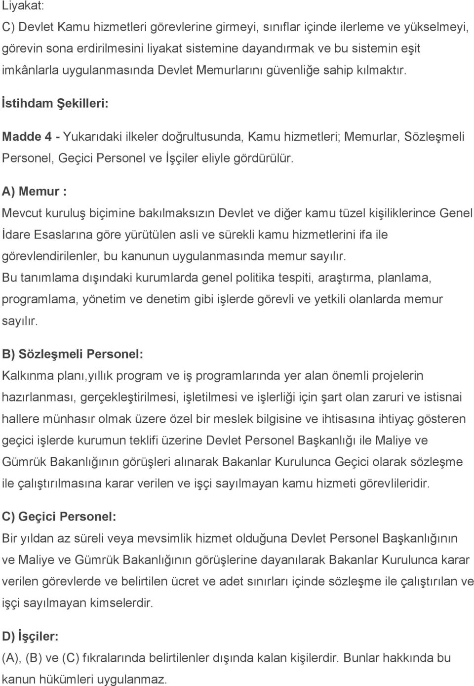 Ġstihdam ġekilleri: Madde 4 - Yukarıdaki ilkeler doğrultusunda, Kamu hizmetleri; Memurlar, SözleĢmeli Personel, Geçici Personel ve ĠĢçiler eliyle gördürülür.