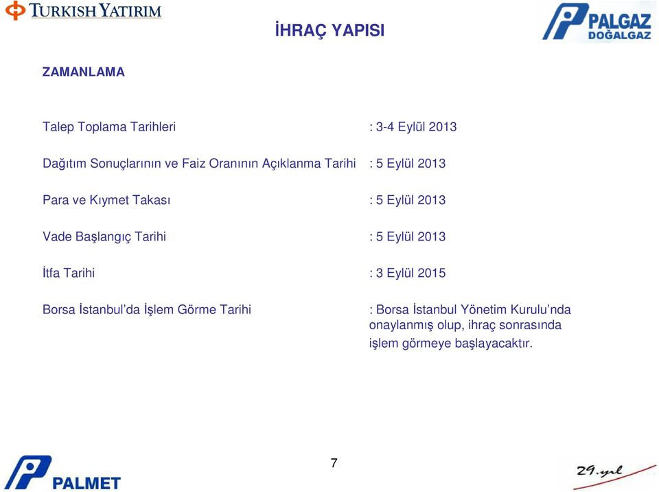Tarihi : 5 Eylül 2013 İtfa Tarihi : 3 Eylül 2015 Borsa İstanbul da İşlem Görme Tarihi :