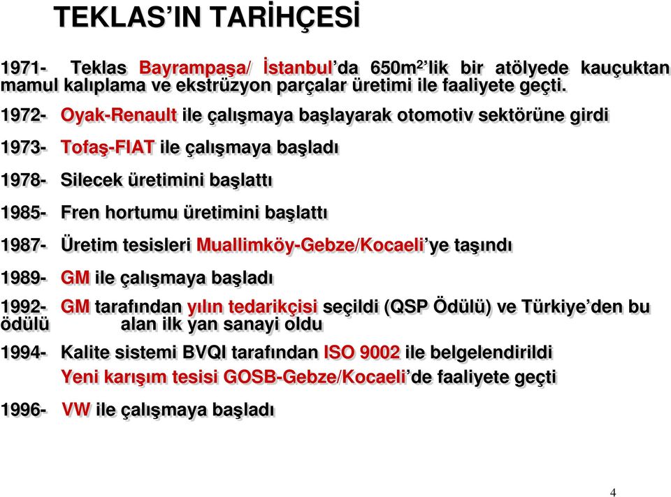 başlattı 1987- Üretim tesisleri Muallimköy-Gebze/Kocaeli ye taşındı 1989- GM ile çalışmaya başladı 1992- GM tarafından yılın tedarikçisi seçildi (QSP Ödülü) ve Türkiye den