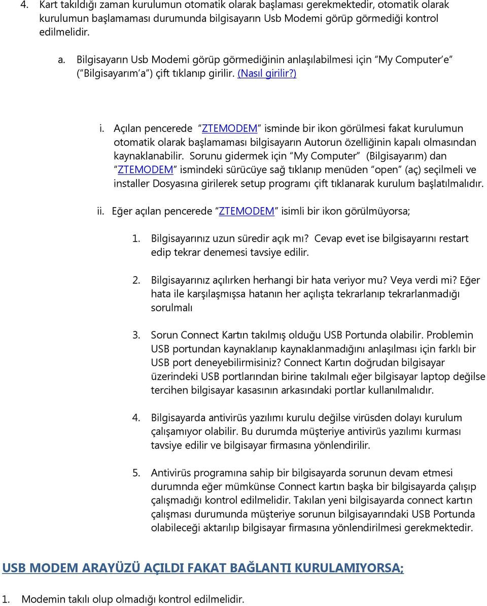 Açılan pencerede ZTEMODEM isminde bir ikon görülmesi fakat kurulumun otomatik olarak baģlamaması bilgisayarın Autorun özelliğinin kapalı olmasından kaynaklanabilir.