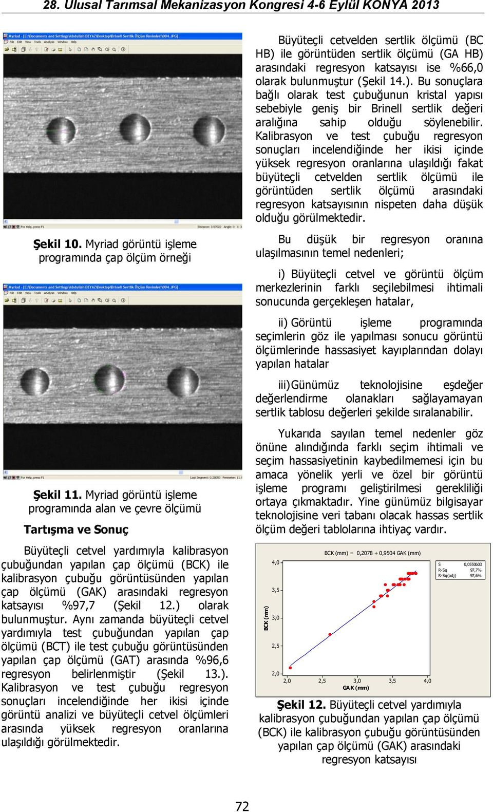 regresyon katsayısının nispeten daha düşük olduğu görülmektedir. Şekil 10. Myriad görüntü işleme programında çap ölçüm örneği Şekil 11.