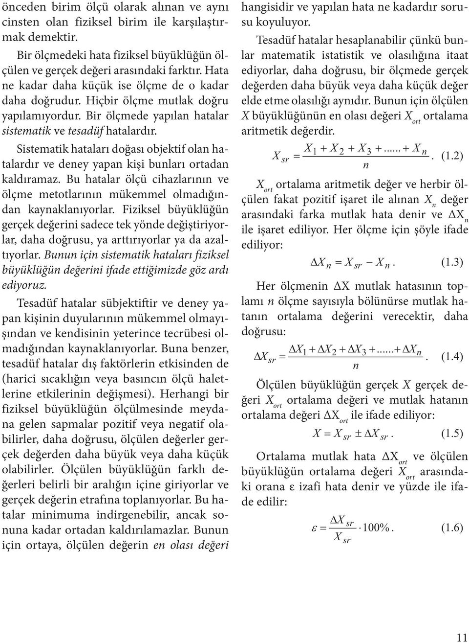 Sistematik hataları doğası objektif olan hatalardır ve deney yapan kişi bunları ortadan kaldıramaz. Bu hatalar ölçü cihazlarının ve ölçme metotlarının mükemmel olmadığından kaynaklanıyorlar.