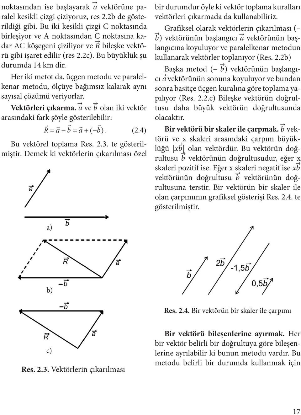 Her iki metot da, üçgen metodu ve paralelkenar metodu, ölçüye bağımsız kalarak aynı sayısal çözümü veriyorlar. Vektörleri çıkarma.