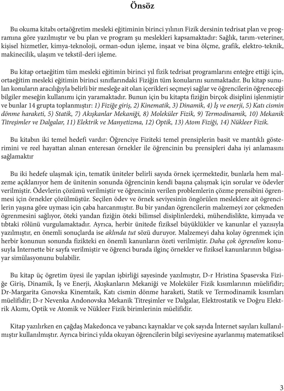 Bu kitap ortaeğitim tüm mesleki eğitimin birinci yıl fizik tedrisat programlarını enteğre ettiği için, ortaeğitim mesleki eğitimin birinci sınıflarındaki Fiziğin tüm konularını sunmaktadır.