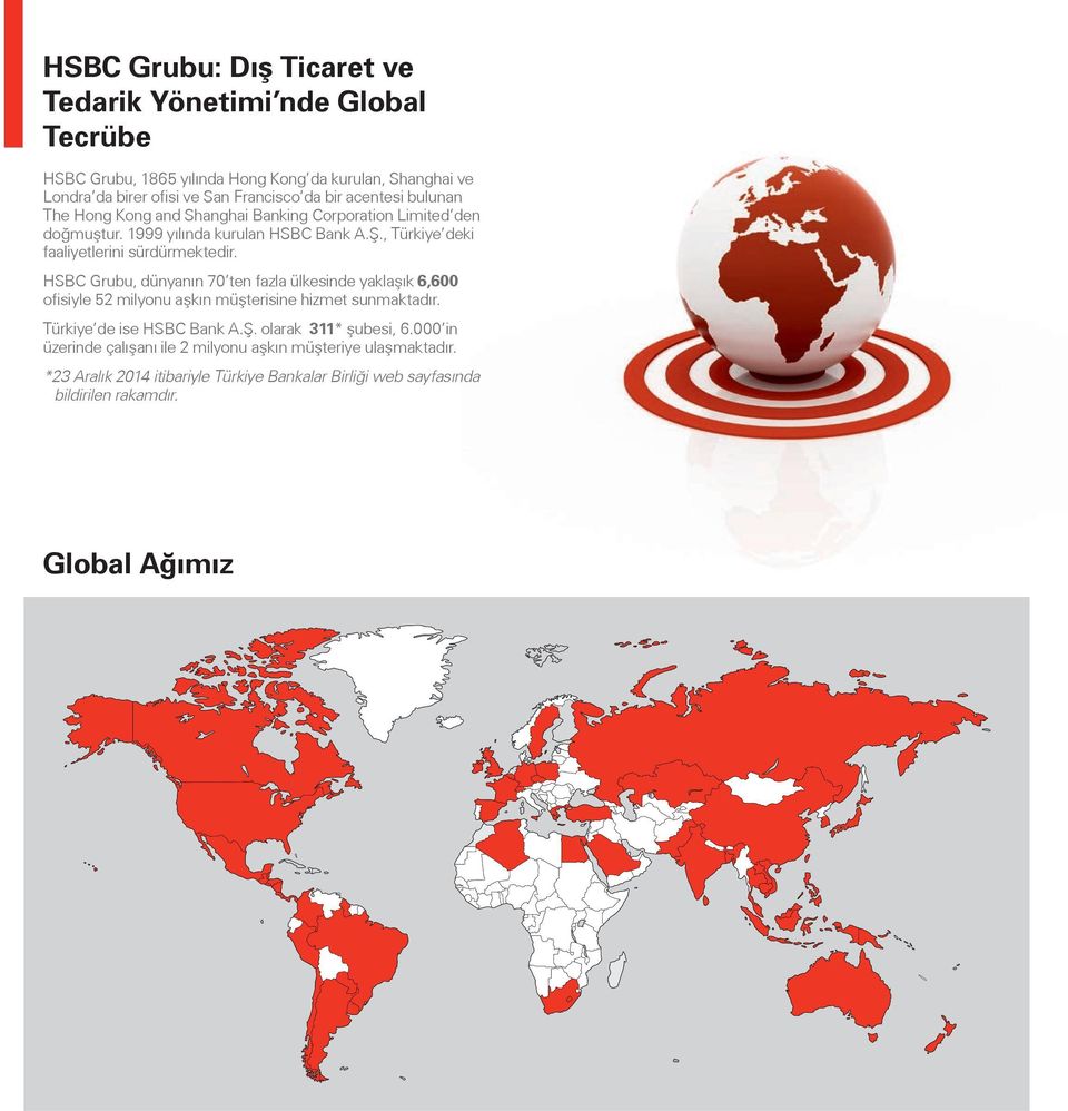 HSBC Grubu, dünyanın 70 ten fazla ülkesinde yaklaşık 6,600 ofisiyle 52 milyonu aşkın müşterisine hizmet sunmaktadır. Türkiye de ise HSBC Bank A.Ş. olarak 311* şubesi, 6.