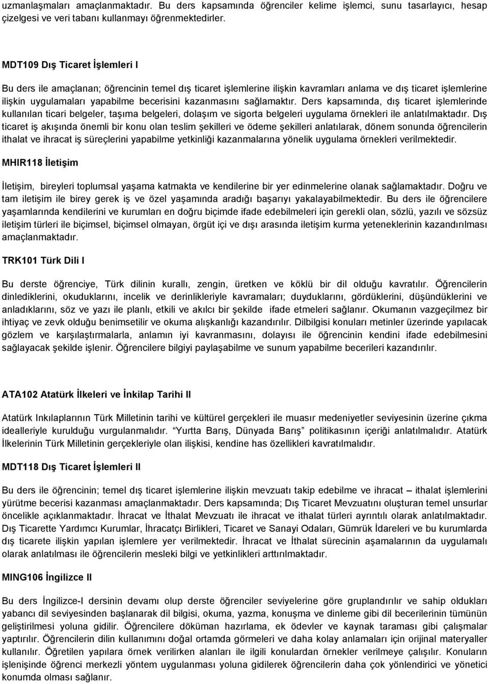 kazanmasını sağlamaktır. Ders kapsamında, dış ticaret işlemlerinde kullanılan ticari belgeler, taşıma belgeleri, dolaşım ve sigorta belgeleri uygulama örnekleri ile anlatılmaktadır.