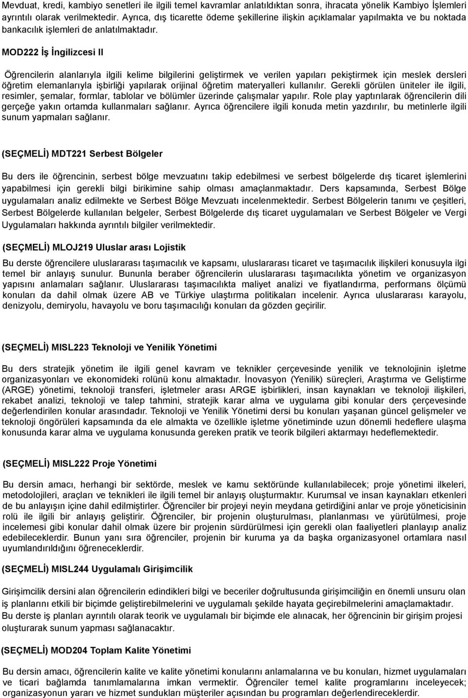 MOD222 İş İngilizcesi II Öğrencilerin alanlarıyla ilgili kelime bilgilerini geliştirmek ve verilen yapıları pekiştirmek için meslek dersleri öğretim elemanlarıyla işbirliği yapılarak orijinal öğretim