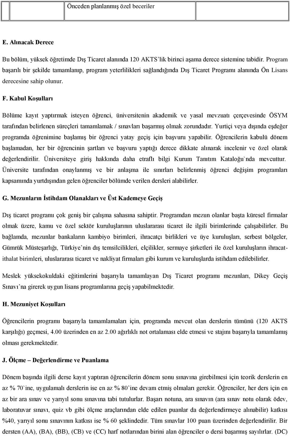 Kabul Koşulları Bölüme kayıt yaptırmak isteyen öğrenci, üniversitenin akademik ve yasal mevzuatı çerçevesinde ÖSYM tarafından belirlenen süreçleri tamamlamak / sınavları başarmış olmak zorundadır.