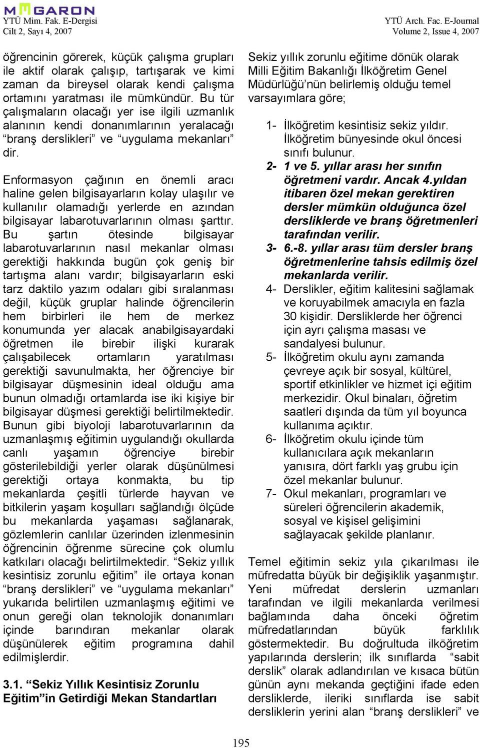 Enformasyon çağının en önemli aracı haline gelen bilgisayarların kolay ulaşılır ve kullanılır olamadığı yerlerde en azından bilgisayar labarotuvarlarının olması şarttır.