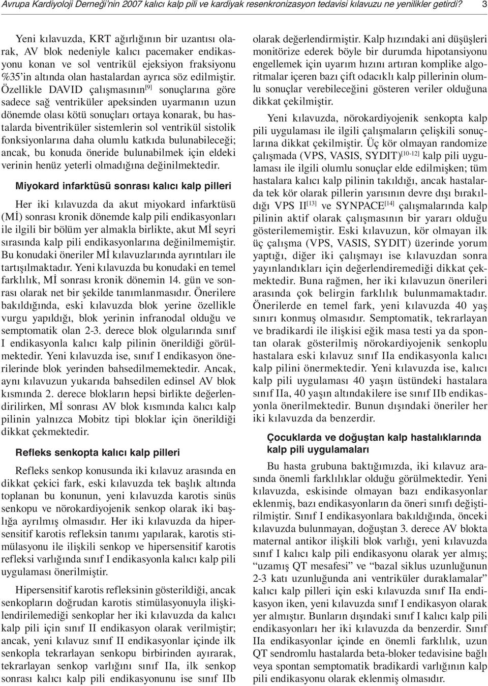 Özellikle DAVID çalı masının [9] sonuçlarına göre sadece sa ventriküler apeksinden uyarmanın uzun dönemde olası kötü sonuçları ortaya konarak, bu hastalarda biventriküler sistemlerin sol ventrikül