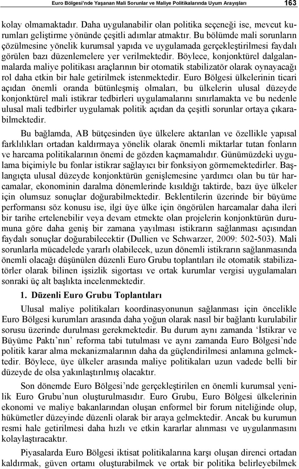 Bu bölümde mali sorunların çözülmesine yönelik kurumsal yapıda ve uygulamada gerçekleştirilmesi faydalı görülen bazı düzenlemelere yer verilmektedir.