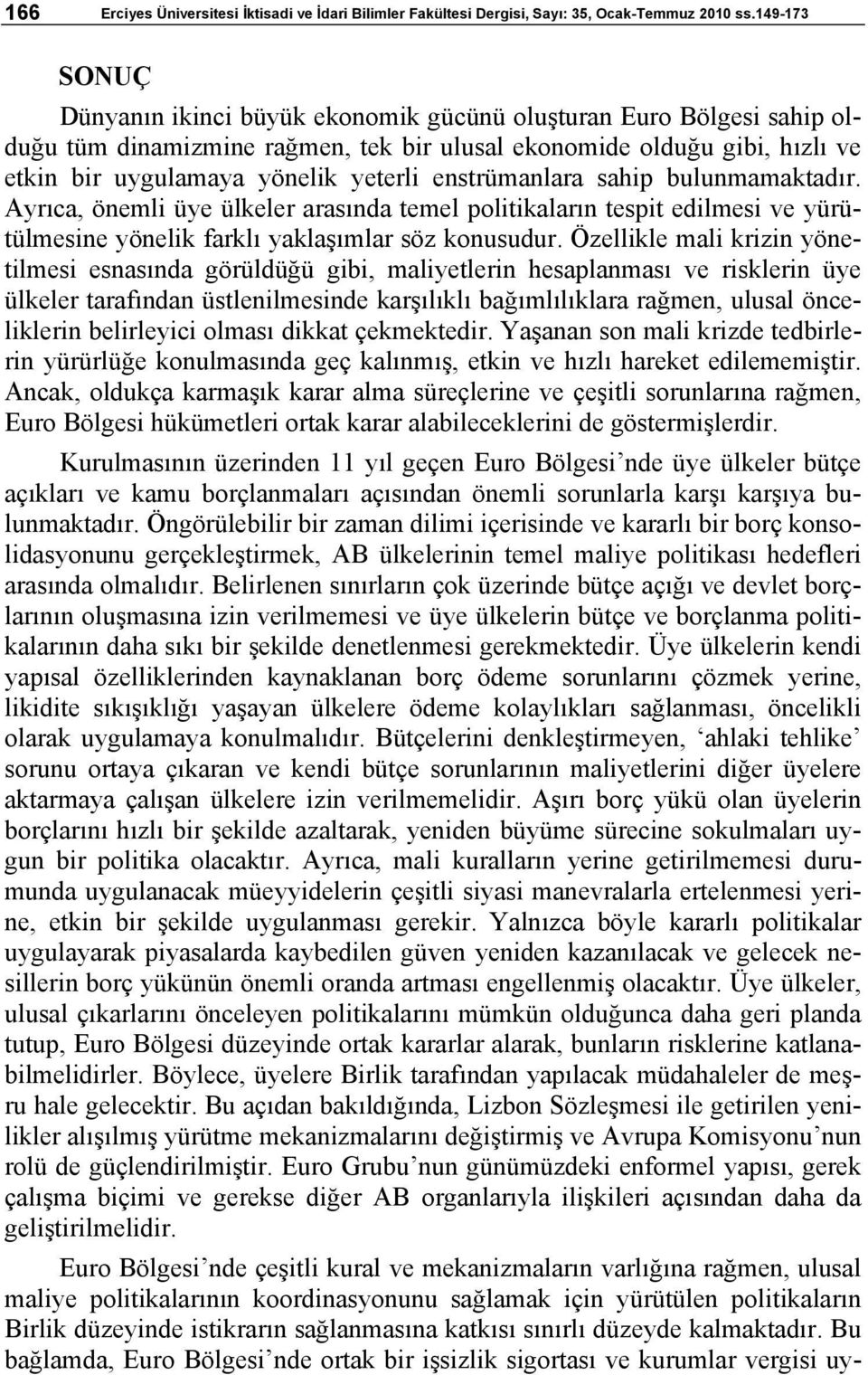 enstrümanlara sahip bulunmamaktadır. Ayrıca, önemli üye ülkeler arasında temel politikaların tespit edilmesi ve yürütülmesine yönelik farklı yaklaşımlar söz konusudur.