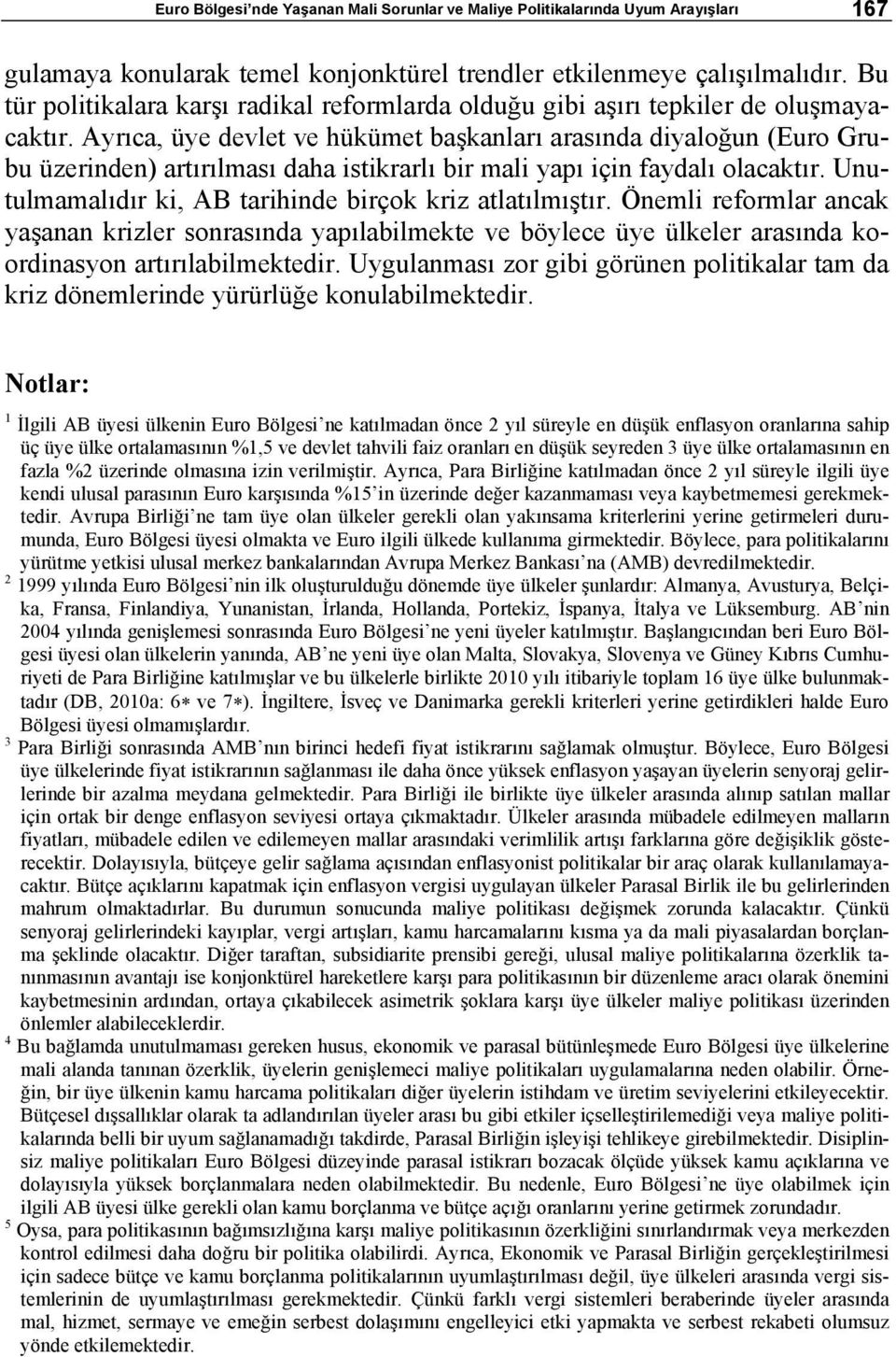 Ayrıca, üye devlet ve hükümet başkanları arasında diyaloğun (Euro Grubu üzerinden) artırılması daha istikrarlı bir mali yapı için faydalı olacaktır.