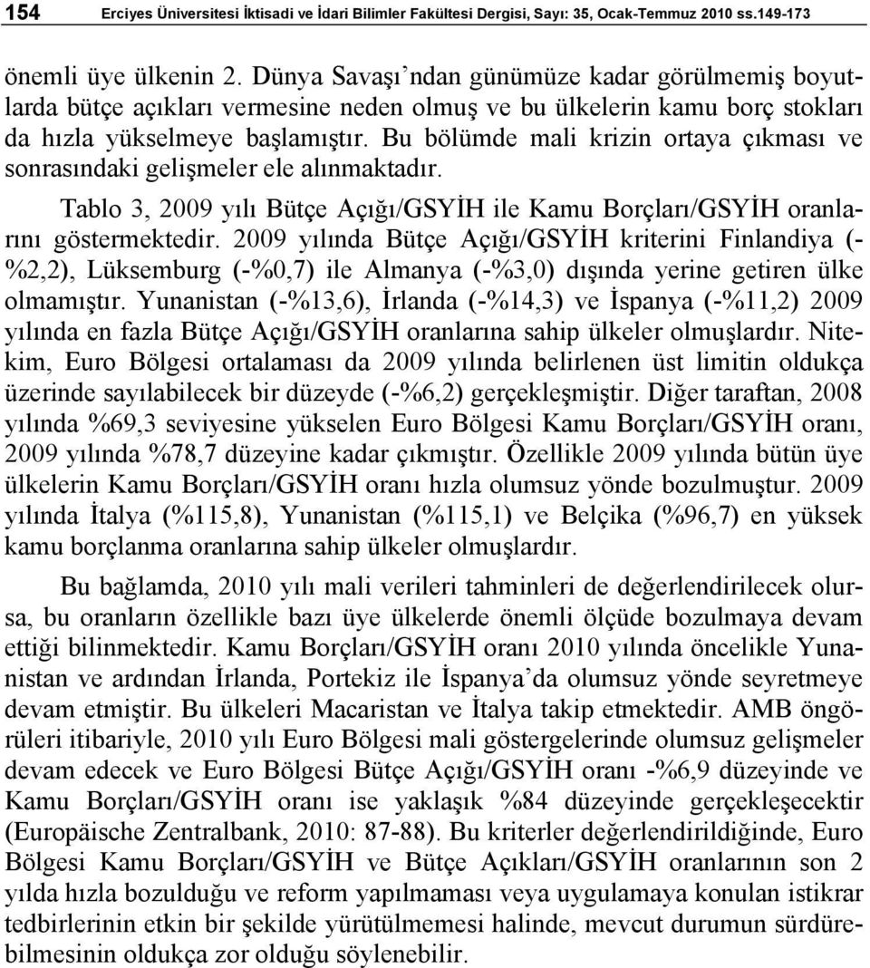 Bu bölümde mali krizin ortaya çıkması ve sonrasındaki gelişmeler ele alınmaktadır. Tablo 3, 2009 yılı Bütçe Açığı/GSYİH ile Kamu Borçları/GSYİH oranlarını göstermektedir.