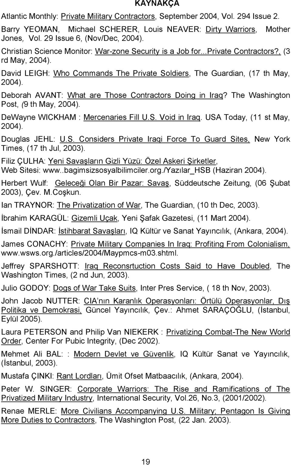 Deborah AVANT: What are Those Contractors Doing in Iraq? The Washington Post, (9 th May, 2004). DeWayne WICKHAM : Mercenaries Fill U.S.