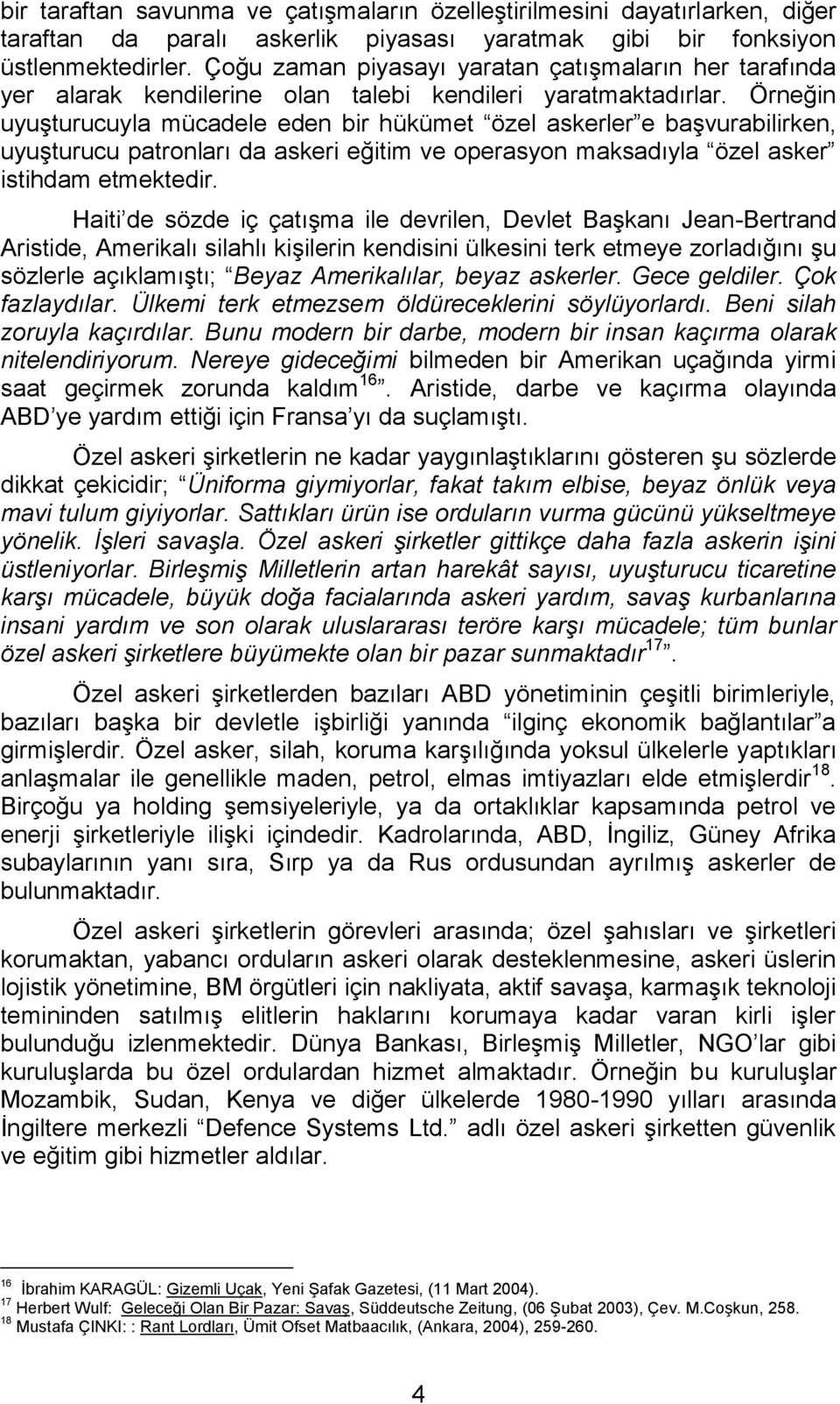 Örneğin uyuşturucuyla mücadele eden bir hükümet özel askerler e başvurabilirken, uyuşturucu patronları da askeri eğitim ve operasyon maksadıyla özel asker istihdam etmektedir.