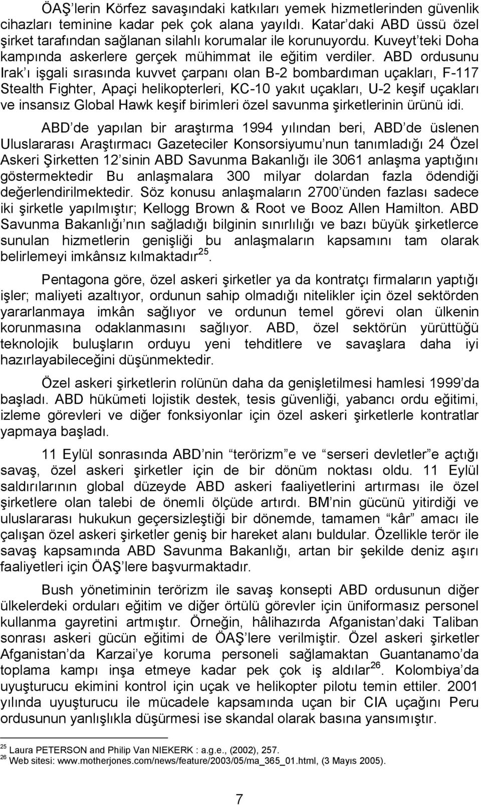 ABD ordusunu Irak ı işgali sırasında kuvvet çarpanı olan B-2 bombardıman uçakları, F-117 Stealth Fighter, Apaçi helikopterleri, KC-10 yakıt uçakları, U-2 keşif uçakları ve insansız Global Hawk keşif