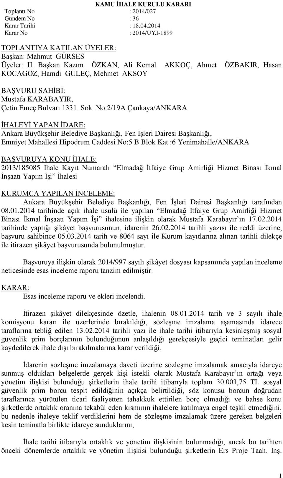 No:2/19A Çankaya/ANKARA İHALEYİ YAPAN İDARE: Ankara Büyükşehir Belediye Başkanlığı, Fen İşleri Dairesi Başkanlığı, Emniyet Mahallesi Hipodrum Caddesi No:5 B Blok Kat :6 Yenimahalle/ANKARA BAŞVURUYA