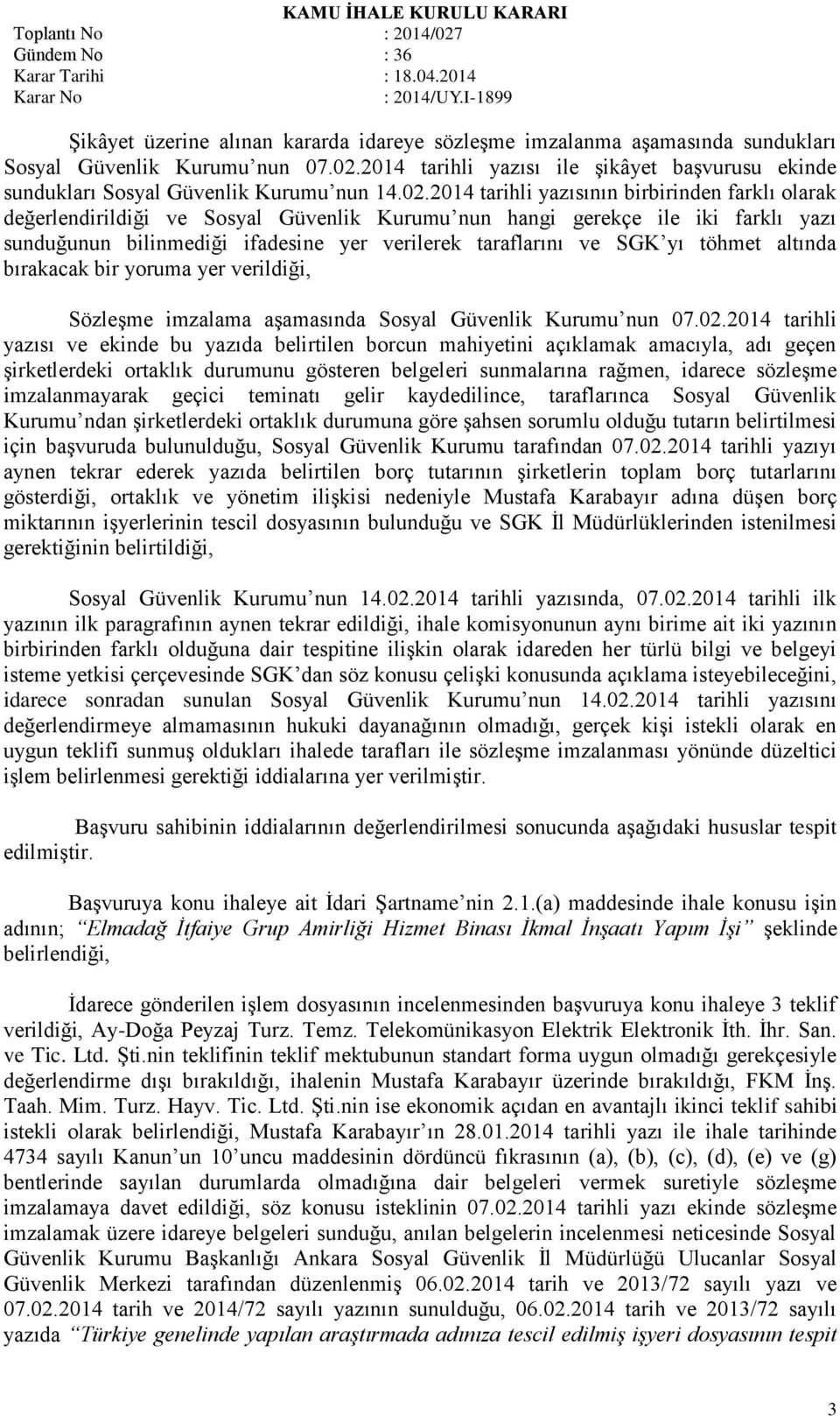 2014 tarihli yazısının birbirinden farklı olarak değerlendirildiği ve Sosyal Güvenlik Kurumu nun hangi gerekçe ile iki farklı yazı sunduğunun bilinmediği ifadesine yer verilerek taraflarını ve SGK yı