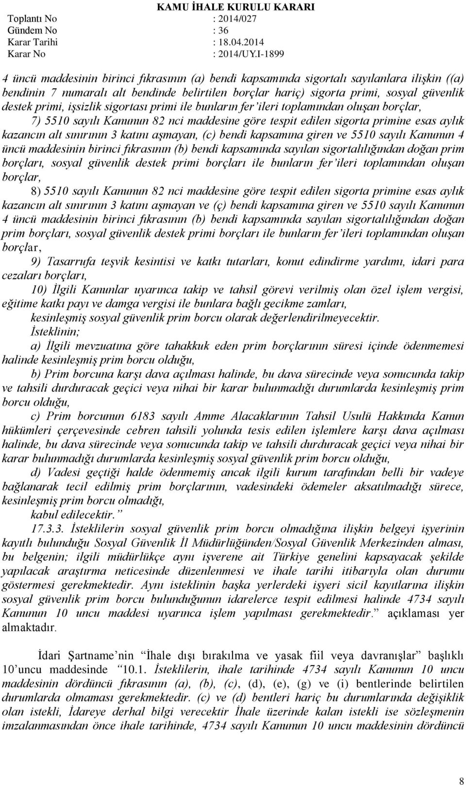 aşmayan, (c) bendi kapsamına giren ve 5510 sayılı Kanunun 4 üncü maddesinin birinci fıkrasının (b) bendi kapsamında sayılan sigortalılığından doğan prim borçları, sosyal güvenlik destek primi