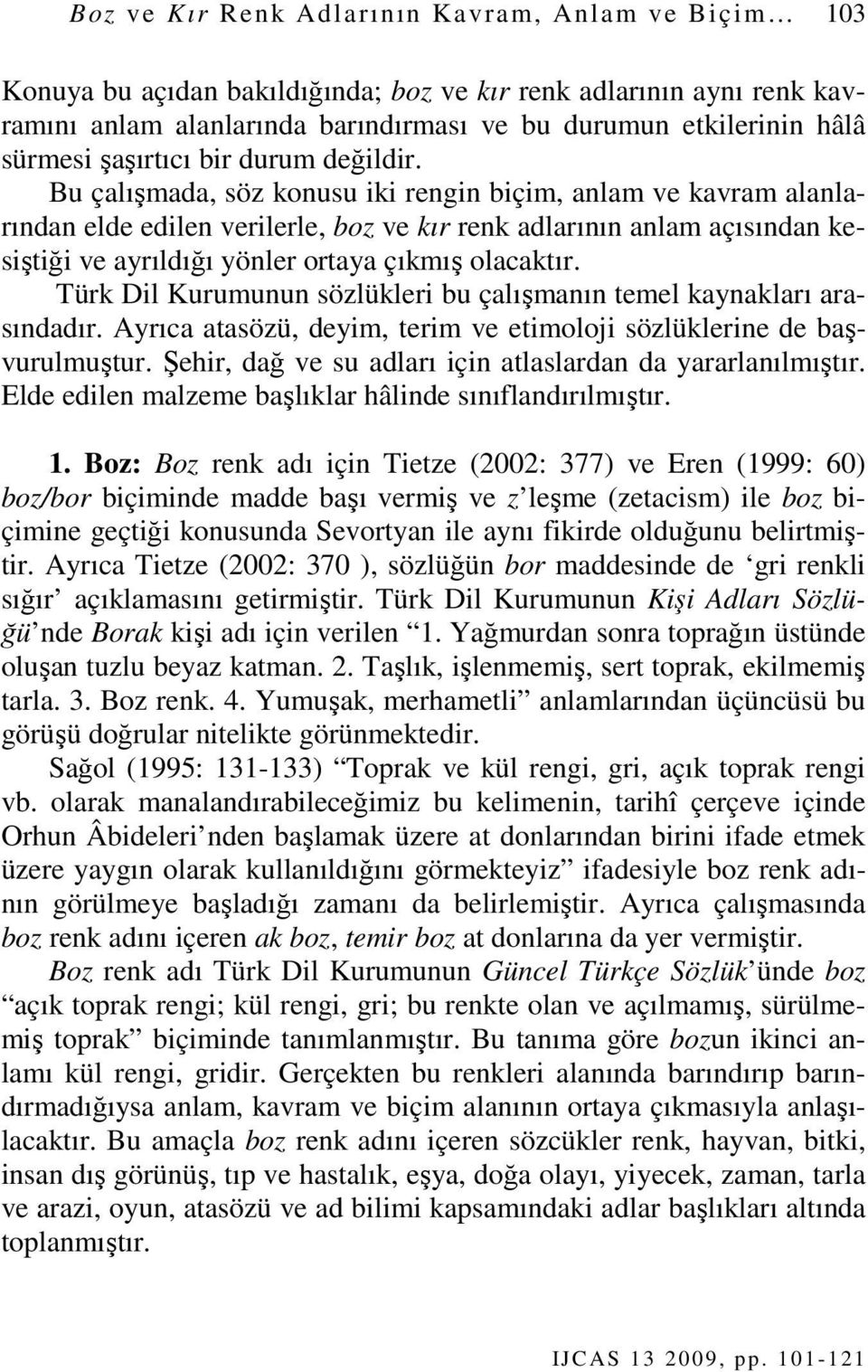 Bu çalışmada, söz konusu iki rengin biçim, anlam ve kavram alanlarından elde edilen verilerle, boz ve kır renk adlarının anlam açısından kesiştiği ve ayrıldığı yönler ortaya çıkmış olacaktır.