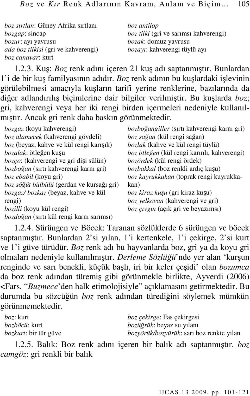 Boz renk adının bu kuşlardaki işlevinin görülebilmesi amacıyla kuşların tarifi yerine renklerine, bazılarında da diğer adlandırılış biçimlerine dair bilgiler verilmiştir.