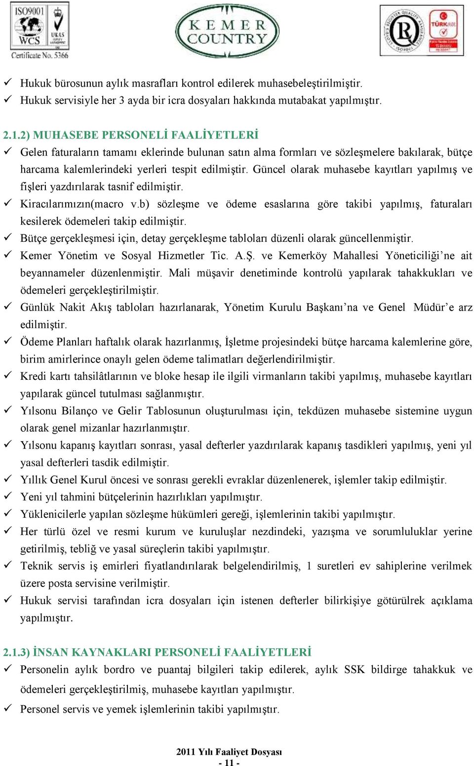 Güncel olarak muhasebe kayıtları yapılmış ve fişleri yazdırılarak tasnif edilmiştir. Kiracılarımızın(macro v.