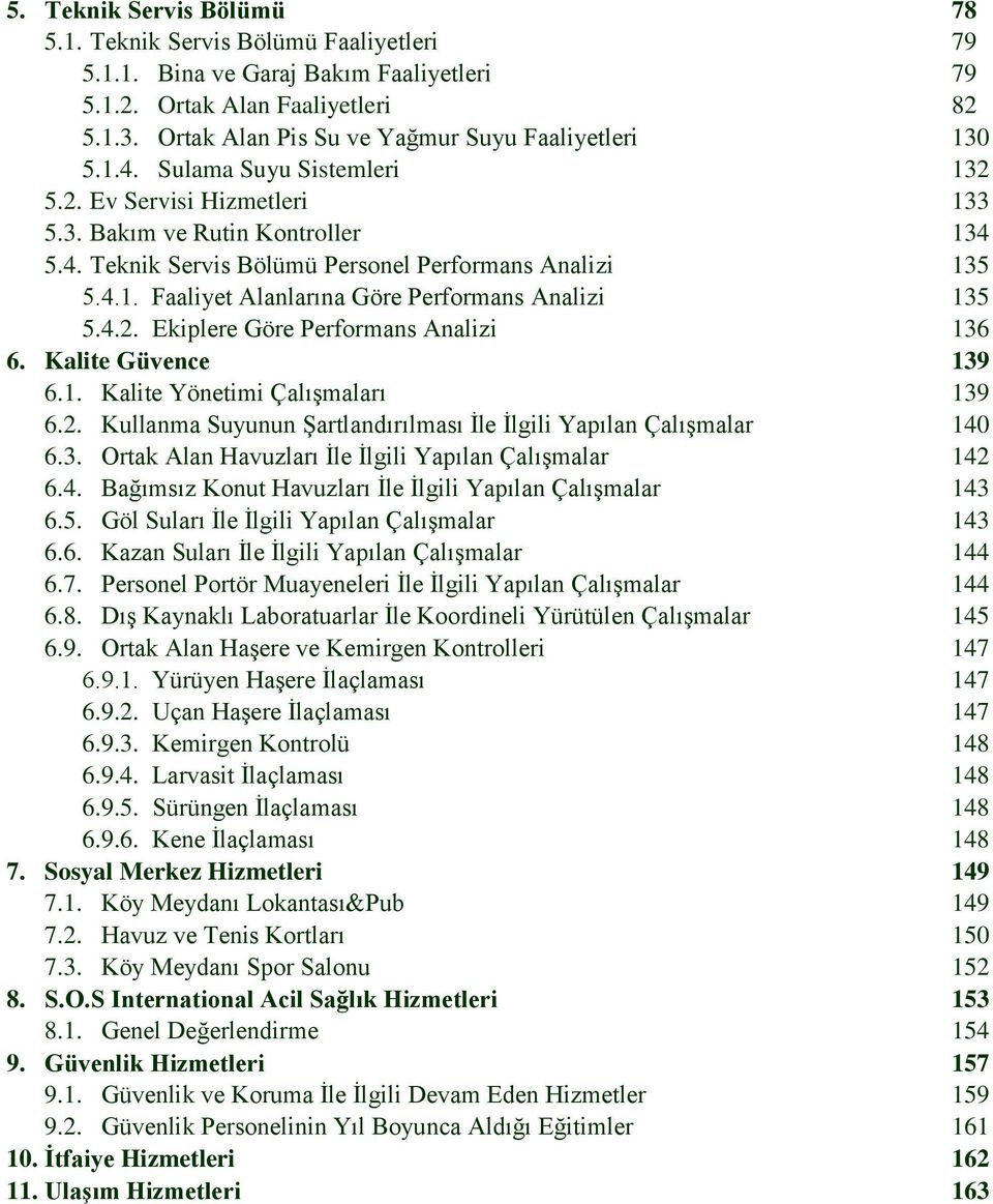 4.1. Faaliyet Alanlarına Göre Performans Analizi 135 5.4.2. Ekiplere Göre Performans Analizi 136 6. Kalite Güvence 139 6.1. Kalite Yönetimi Çalışmaları 139 6.2. Kullanma Suyunun Şartlandırılması İle İlgili Yapılan Çalışmalar 140 6.