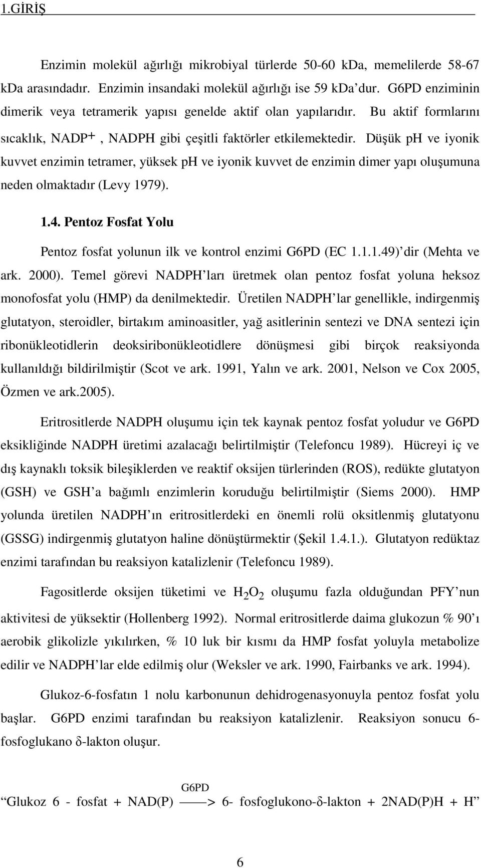 Düşük ph ve iyonik kuvvet enzimin tetramer, yüksek ph ve iyonik kuvvet de enzimin dimer yapı oluşumuna neden olmaktadır (Levy 1979). 1.4.