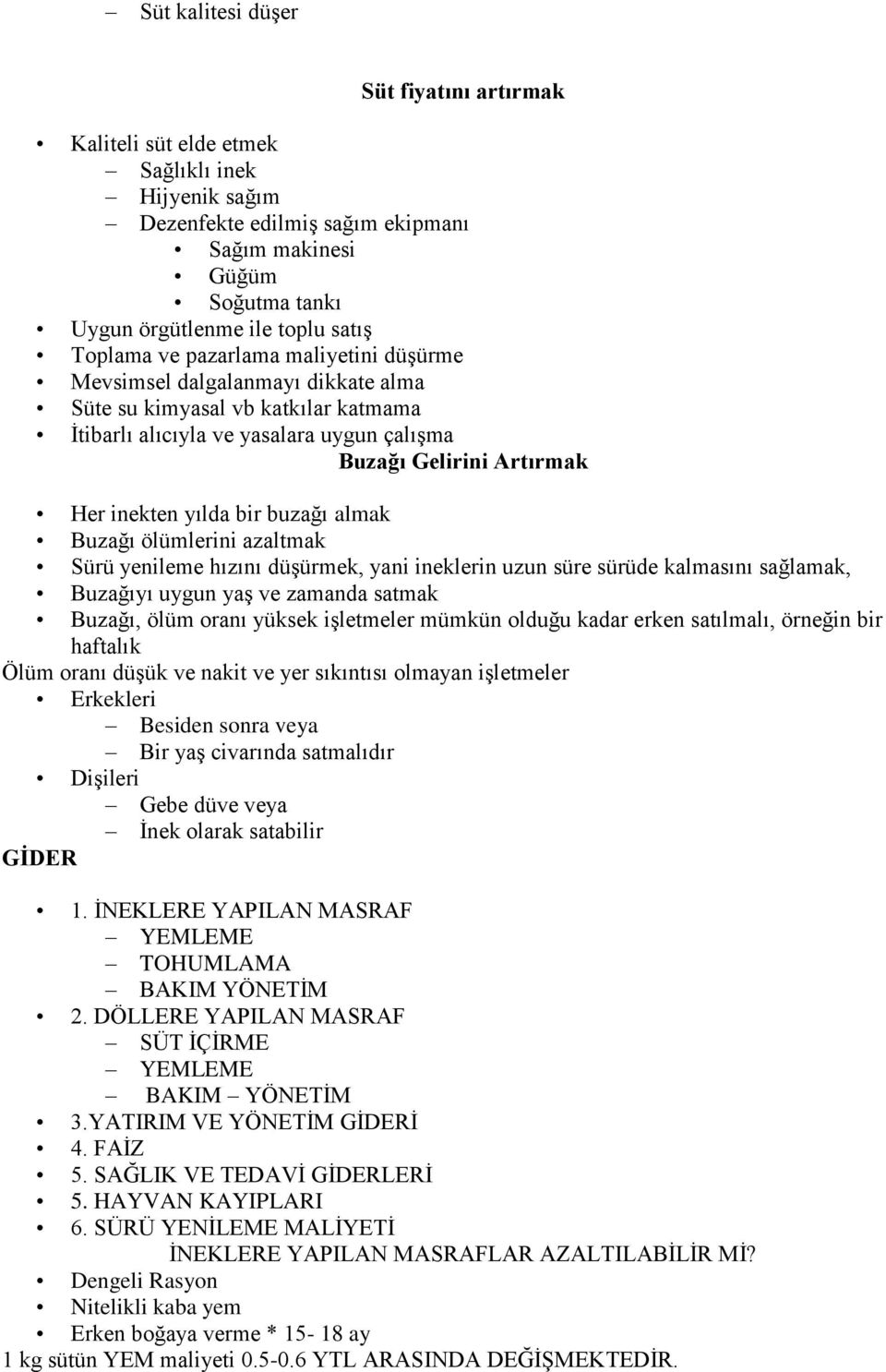 bir buzağı almak Buzağı ölümlerini azaltmak Sürü yenileme hızını düşürmek, yani ineklerin uzun süre sürüde kalmasını sağlamak, Buzağıyı uygun yaş ve zamanda satmak Buzağı, ölüm oranı yüksek