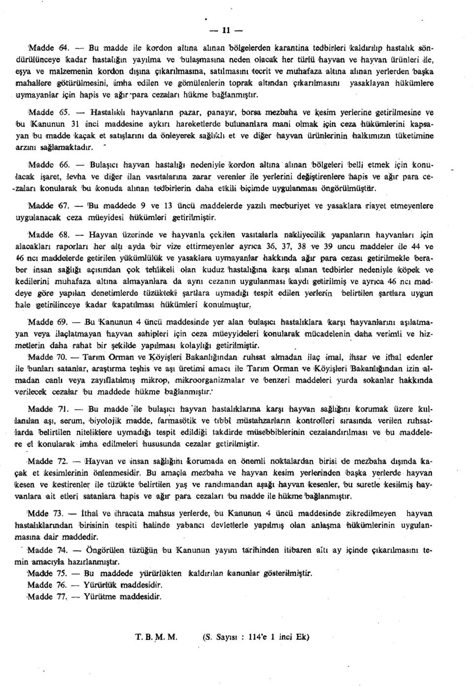 eşya ve malzemenin kordon dışına çıkarılmasına, satılmasını tecrit ve muhafaza altına alınan yerlerden başka ımahalılere götürülmesini, iimha edilen ve gömülenlerin toprak altından çıkarılmasını