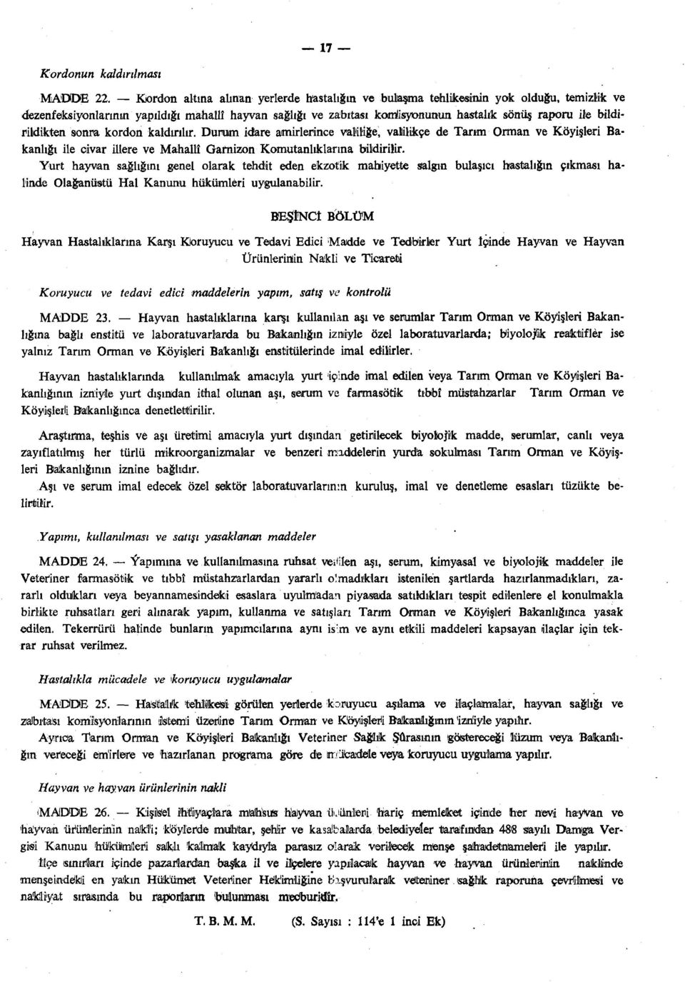 bildirildikten sonra kordon kaldırılır. Durum idare amirlerince valiliğe, valilikçe de Tarım Orman ve Köyişleri Bakanlığı ile civar illere ve Mahallî Garnizon Komutanlıklarına bildirilir.