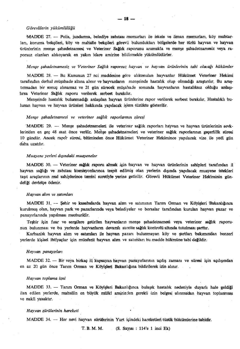 ürünıleririin menşe şahadetnamesi ve Veteriner Sağlık raporunu aramakla ve menşe şahadetnamesiz veya raporsuz olanları alıkoyarak en yakın îdare amirine biidiıimekle yükümlüdürler.