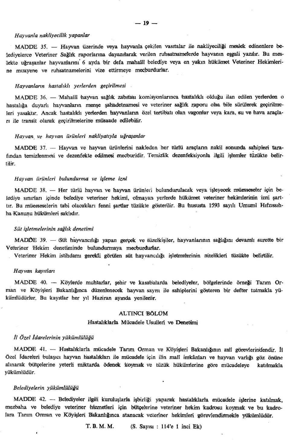 Bu meslekte uğraşanlar hayvanlarını' 6 ayda 'bir defa mahallî belediye veya en yakın hükümet Veteriner Hekimlerine muayene ve ruhsatnameleririi vize ettirmeye mecburdurlar.