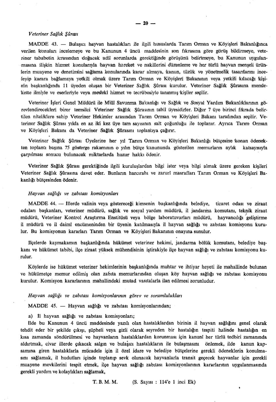 talba'böüin icrasından doğacak adlî sorunlarda gerektiğinde görüşünü be&lımeye, bu Kanunun uygulanmasına İlişiklin hizmet konularıyla hayvan hareket ve nakillerini düzenleme ve her türlü hayvan