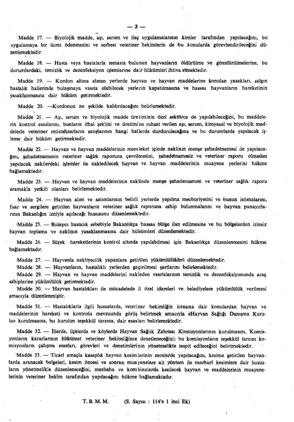 düzenlemektedir. Madde 18. Hasta veya hastalarla temasta bulunan hayvanların öldürülme ye gömdürülmelerine, bu durumlardaki, temizlik ve dezerifeksiyon işlemlerine dair hükümleri ihtiva etmektedir.