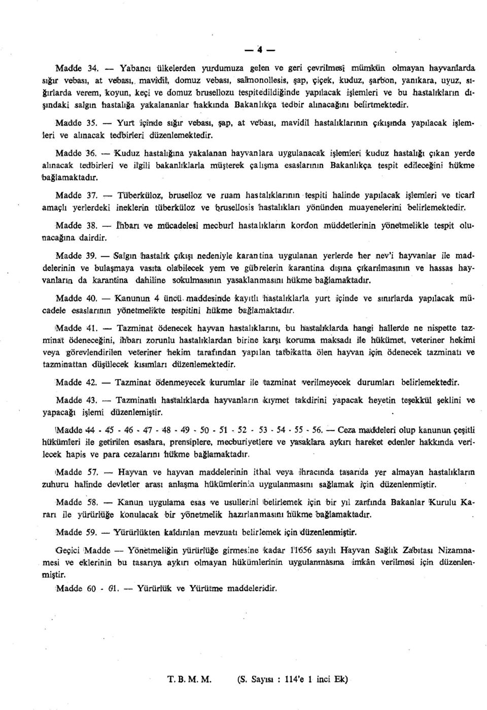 salgın hastalığa yakalananlar hakkında Bakanlıkça tedbir alınacağını belirtmektedir. Madde 35.