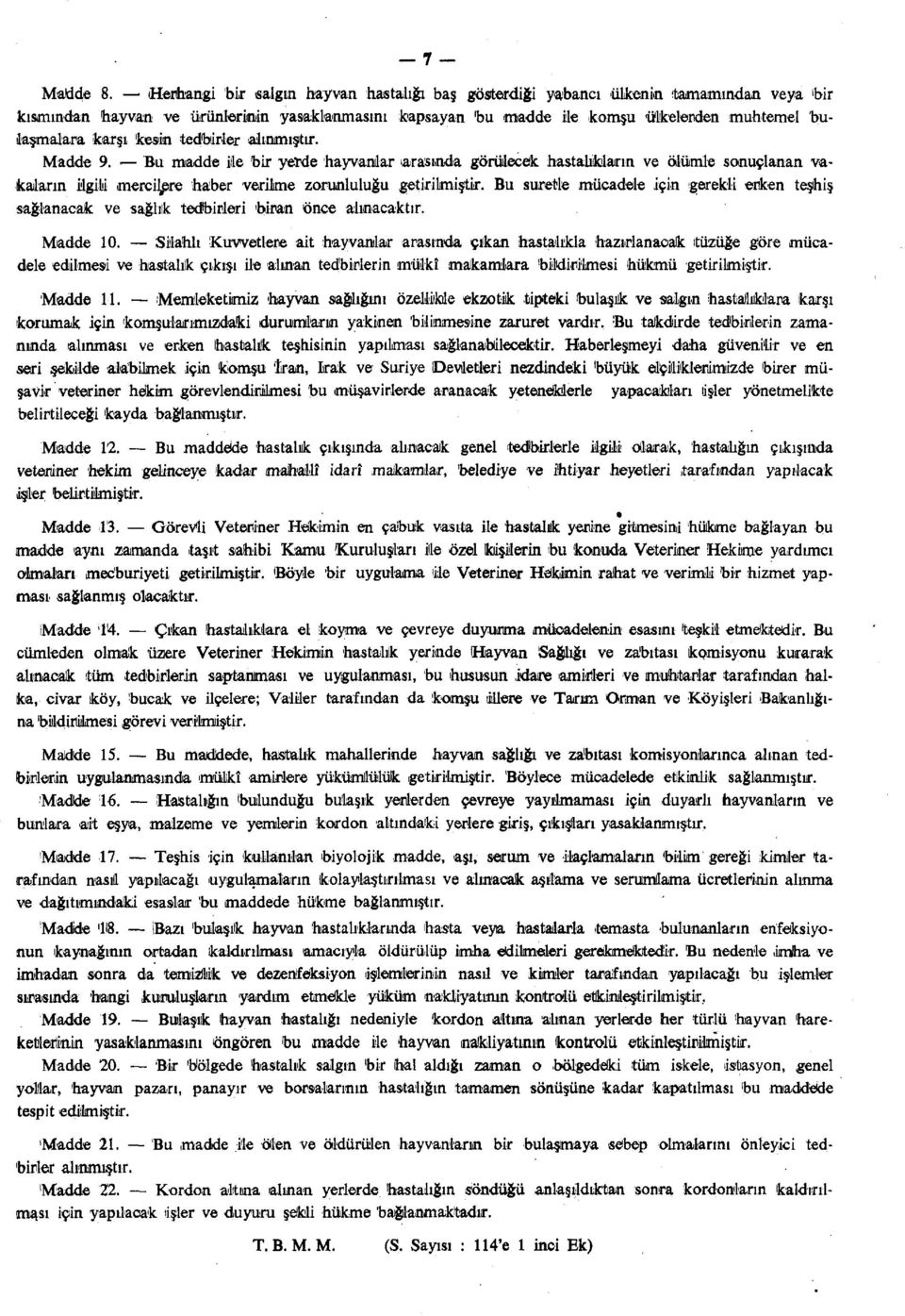 karşı kesin tedbirler alınmıştır. Madde 9. Bu madde üle bir yerde hayvanlar arasında görülecek hastalıkların ve ölümle sonuçlanan vakaların ilgili mercilere haber verilme zorunluluğu getirilmiştir.