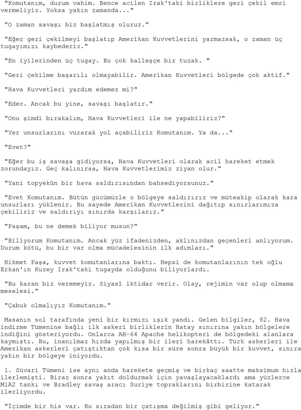 Amerikan Kuvvetleri bölgede çok aktif." "Hava Kuvvetleri yardım edemez mi?" "Eder. Ancak bu yine, savaşı başlatır." "Onu şimdi bırakalım, Hava Kuvvetleri ile ne yapabiliriz?