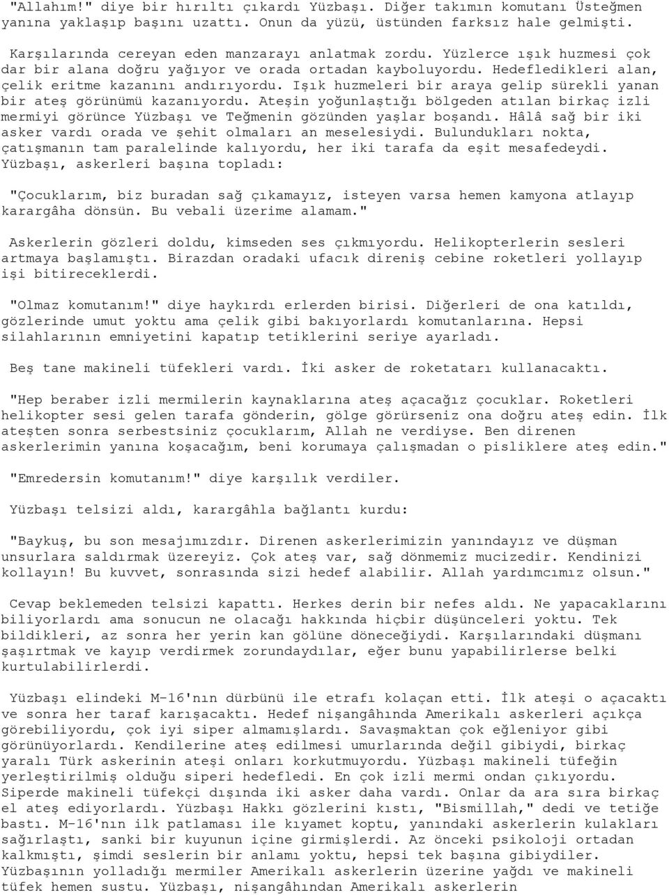 Işık huzmeleri bir araya gelip sürekli yanan bir ateş görünümü kazanıyordu. Ateşin yoğunlaştığı bölgeden atılan birkaç izli mermiyi görünce Yüzbaşı ve Teğmenin gözünden yaşlar boşandı.