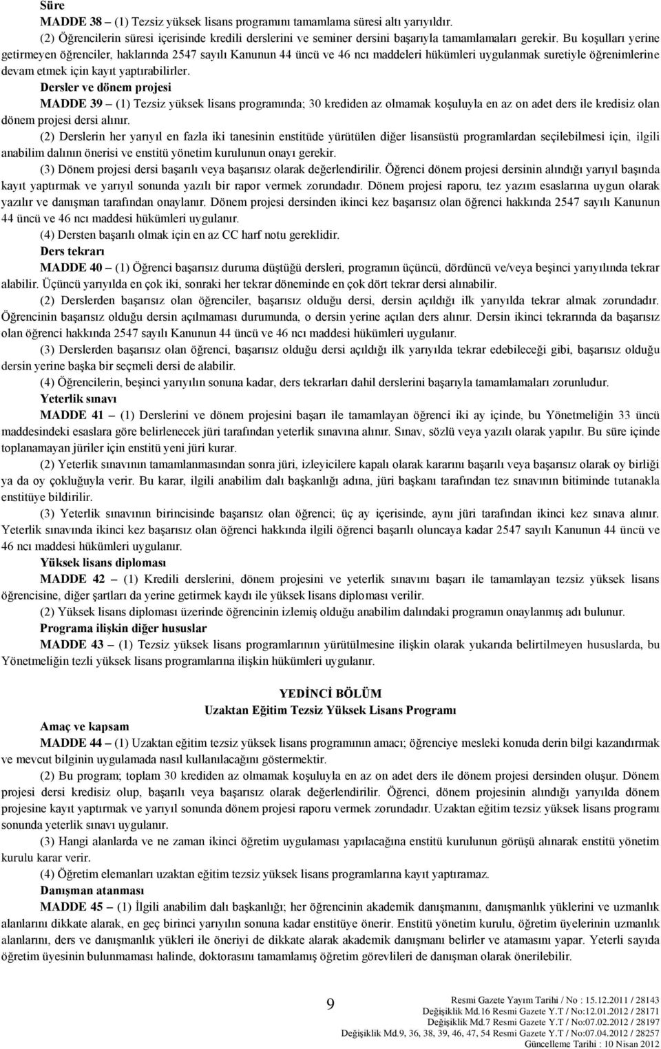 Dersler ve dönem projesi MADDE 39 (1) Tezsiz yüksek lisans programında; 30 krediden az olmamak koşuluyla en az on adet ders ile kredisiz olan dönem projesi dersi alınır.